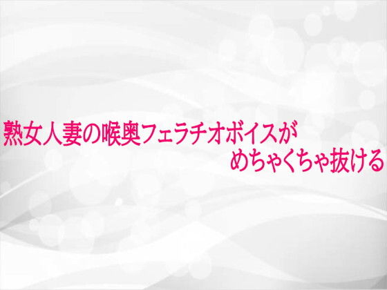 熟女人妻の喉奥フェラチオボイスがめちゃくちゃ抜ける(淫らな実録ボイス) [d_724984]