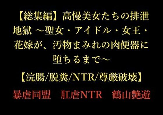 【総集編】高慢美女たちの排泄地獄 〜聖女・アイドル・女王・花嫁が、汚物まみれの肉便器に堕ちるまで〜【浣腸/脱糞/NTR/尊厳破壊】(暴虐同盟) [d_725380]