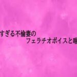 卑猥すぎる不倫妻のフェラチオボイスと喘ぎ声(リアルボイスGirl) [d_725414]