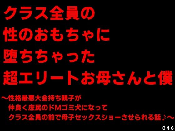 クラス全員の性のおもちゃに堕ちちゃった超エリートお母さんと僕〜性格最悪大金持ち親子が仲良く庶民のドMゴミ犬になってクラス全員の前で母子セックスショーさせられる話♪〜(犬ソフト) [d_726142]