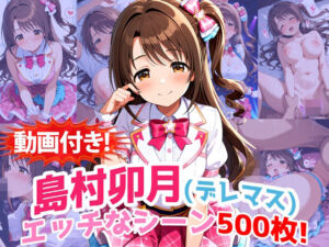 【動画付き！】『島村卯月（デレマス）』のエッチなシーン500枚！【寝取られあり】(農地改革) [d_727112]