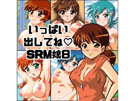 いっぱい出してね SRM娘8(七六屋) [d_727148]