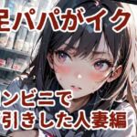 足パパがイク！  コンビニで万引きした人妻編(コーンパン) [d_681523]