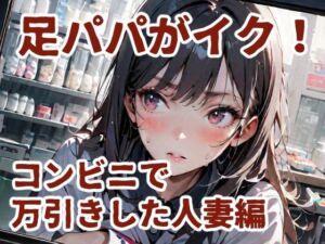 足パパがイク！  コンビニで万引きした人妻編(コーンパン) [d_681523]