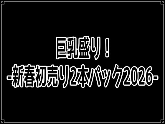 巨乳盛り！-新春初売り2本パック2026-(百円本舗) [d_719574]