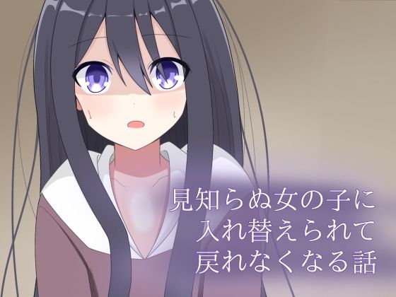見知らぬ女の子に入れ替えられて、戻れなくなる話(ロストワールド) [d_720304]