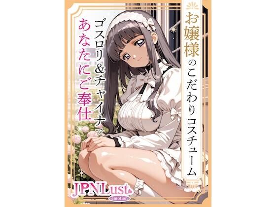 お嬢様のこだわりコスチューム。ゴスロリ＆チャイナであなたにご奉仕(JPNLust) [d_725524]