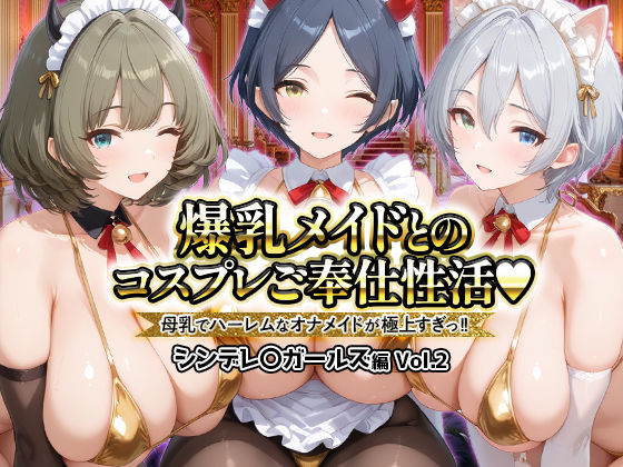 爆乳メイドとコスプレご奉仕性活〜母乳でハーレムなオナメイドが極上すぎっ！！〜シンデレ〇ガールス編vol.2(ペンタッキー) [d_727257]