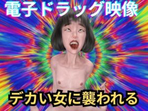【電子ドラッグ映像版】  デカい女  〜脳内直撃・幻覚中毒AVリマスター〜(秘密のクラブ) [d_729023]