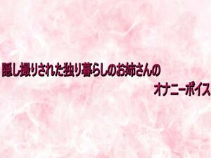 隠し撮りされた独り暮らしのお姉さんのオナニーボイス(エッチなASMR) [d_732922]