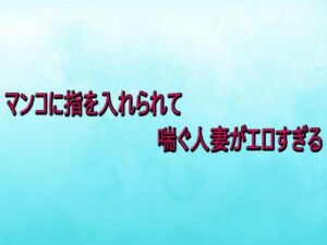 マンコに指を入れられて喘ぐ人妻がエロすぎる(背徳の恥辱放送部) [d_732930]