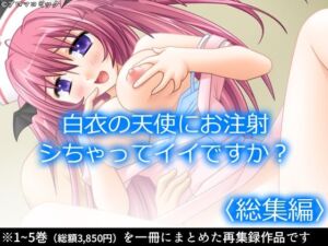白衣の天使にお注射シちゃってイイですか？  ＜総集編＞(アロマコミック) [d_734028]