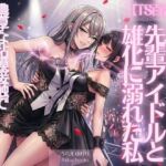 《TS百合譚》憧れの先輩アイドルと雄化に溺れた私(あきうす) [d_734075]