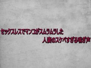 セックスレスでマンコがスムラムラした人妻のスケベすぎる喘ぎ声(ガールズコレクション) [d_735409]