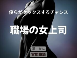 僕らがセックスするチャンス 〜職場の女上司〜(官能物語) [d_736587]