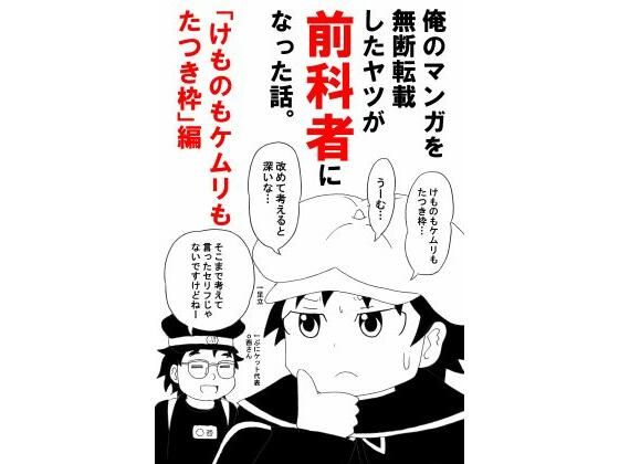俺のマンガを無断転載したヤツが前科者になった話。けものもケムリもたつき枠編(世田谷ボロ市) [d_734113]