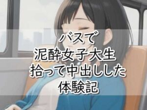 【R18小説】バスで泥●女子大生拾って中出しした体験記(【体験型】官能小説 倶楽部) [d_738273]
