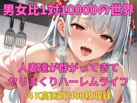 男女比1対10000の世界 人妻達とセックスし放題でちんぽが乾く暇もないヤリ放題ハーレムライフ！！(TailorFetiAI-Pix) [d_739793]