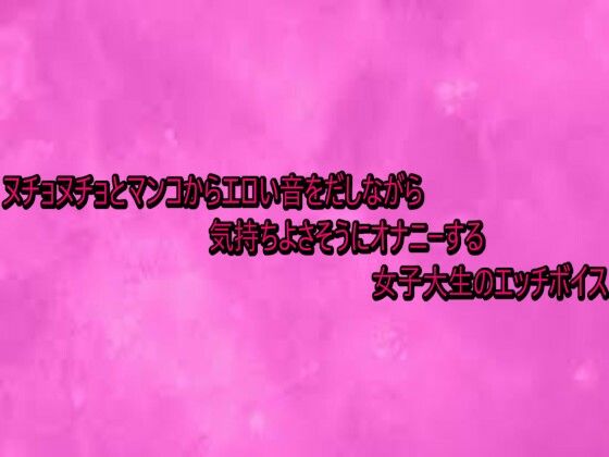 ヌチョヌチョとマンコからエロい音をだしながら気持ちよさそうにオナニーする女子大生のエッチボイス(リアルボイスGirl) [d_740766]