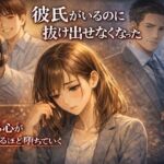 彼氏がいるのに、抜け出せなくなった― 彼氏持ちOL×既婚上司・相談堕ちNTR ―(夜半の書斎) [d_741087]