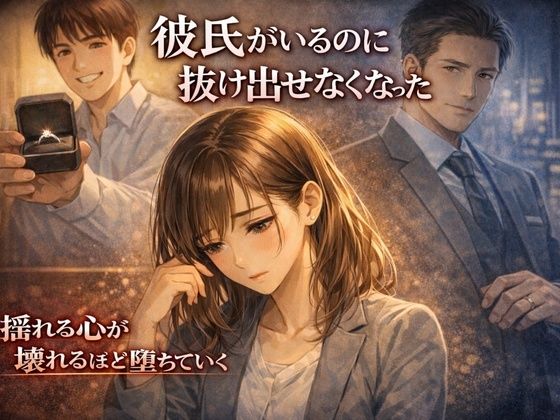 彼氏がいるのに、抜け出せなくなった― 彼氏持ちOL×既婚上司・相談堕ちNTR ―(夜半の書斎) [d_741087]