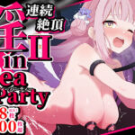 連続絶頂！淫ティーパーティー2 〜リバイバルパーティー〜(もけーれむべんべん) [d_744410]