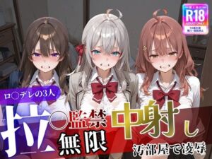 ロ〇デレの3人を汚部屋で凌●！拉致監禁無限中出し！〜全員処女喪失させて精液漬け〜(遊び人) [d_744669]