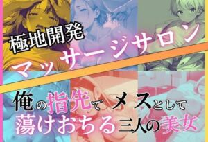 極地開発マッサージサロン〜俺の指先でメスとして蕩けおちる三人の美女(BOBO) [d_745877]