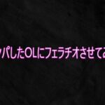 ナンパしたOLにフェラチオさせてみた(Studio voice) [d_748156]