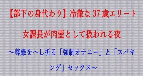 【ノベル】部下の身代わり――冷徹な37歳エリート女課長が肉壺として扱われる夜  〜尊厳をへし折る「強●オナニー」と「スパキング」セックス〜（FANZA版）(フモラリズム（健やか羊羹）) [d_748201]