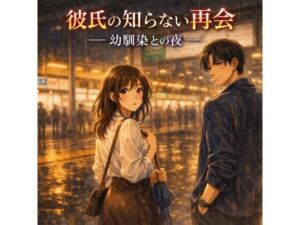 彼氏の知らない再会 ―幼馴染との夜―(夜の灯る部屋) [d_749010]