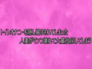 トイレオナニーを隠し撮りされてしまった人妻がマンコ壊れて大量放尿してしまう(リアルボイスGirl) [d_749269]