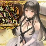 超高級風俗店の?ヌキ?施術-鬱憤をすべて抜く癒し系風俗店のおもてなしリフレ-(性為の戯れ) [d_715958]