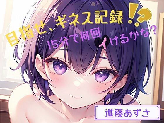 【目指せ、ギネス記録！？】15分で何回イけるかな？【進藤あずさ】(ヌキパラ) [d_720021]