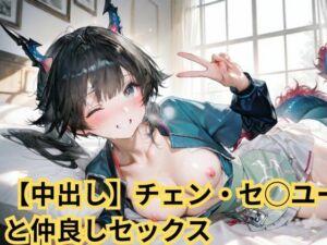 【中出し】チェン・セ◯ユーと仲良しセックス(SenKafuka) [d_724846]
