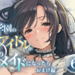もし学園のアイドルが俺のメイドになったら WEBおまけ編 6巻(花蜜茶) [d_733967]