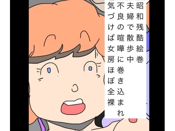 昭和残酷絵巻夫婦で散歩中不良の喧嘩に巻き込まれ気づけば女房ほぼ全裸(N-zumi-ha) [d_747112]