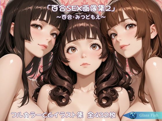 「百合SEX画像集2」〜百合・みつどもえ〜(Glass Fish) [d_749350]