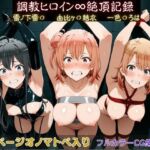 調教ヒロイン∞『絶頂』記録〜雪ノ下雪〇・由比ヶ〇結衣・一色〇ろは〜(調教師) [d_750019]