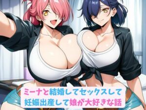 ミーナと結婚してセックスして妊娠出産して娘が大好きな話(hwd) [d_751221]