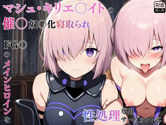 マシュ・キリエ〇イトの催〇奴〇化寝取られ特異点〜FG〇のメインヒロインを性処理専用サーヴァントに〜(えっちら製作) [d_751249]