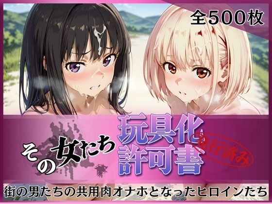 その女たち、玩具化許可証発行済み -街の男たちの共用肉オナホとなったヒロインたち- 錦木千●＆井●上たきな編(みんなの陥落街) [d_753205]