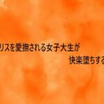 クリトリスを愛撫される女子大生が快楽堕ちする様子(とろけるオナサポサークル) [d_753588]