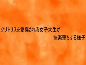 クリトリスを愛撫される女子大生が快楽堕ちする様子(とろけるオナサポサークル) [d_753588]