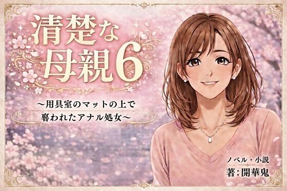清楚な母親6 〜用具室のマットの上で奪われたアナル処女〜(開華鬼) [d_754125]