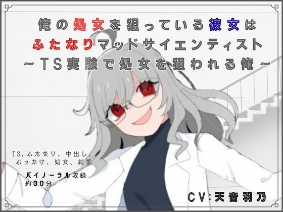 俺の処女を狙っている彼女はふたなりマッドサイエンティスト〜TS実験で処女を狙われる俺〜(独楽堂テングリ) [d_754281]