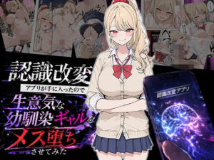 認識改変アプリが手に入ったので生意気な幼馴染ギャルをメス堕ちさせてみた(HAMACHI工房) [d_754350]
