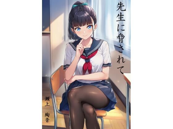 先生に脅されて  瀬上  絢音(すみしき) [d_754754]