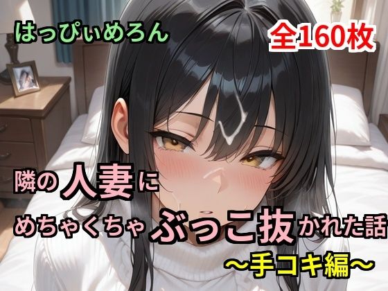 【人妻】隣の人妻にめちゃくちゃぶっこ抜かれた話〜手コキ編〜(はっぴぃめろん) [d_755113]