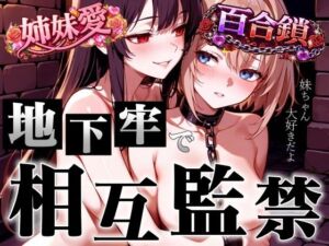 【アングラ百合】姉妹愛の百合鎖で相互監禁生活〜地下牢獄で永遠に続く歪んだ絆と禁断の愛〜(くーるぼーいっす) [d_755133]